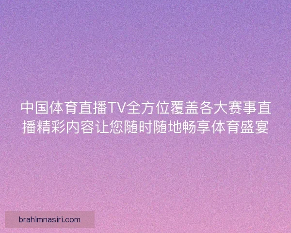 中国体育直播TV全方位覆盖各大赛事直播精彩内容让您随时随地畅享体育盛宴